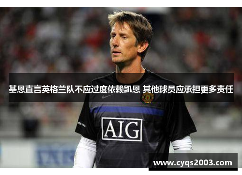 基恩直言英格兰队不应过度依赖凯恩 其他球员应承担更多责任