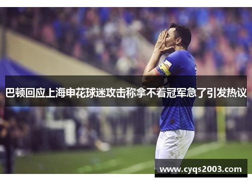 巴顿回应上海申花球迷攻击称拿不着冠军急了引发热议
