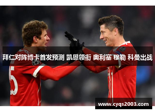 拜仁对阵博卡首发预测 凯恩领衔 奥利塞 穆勒 科曼出战